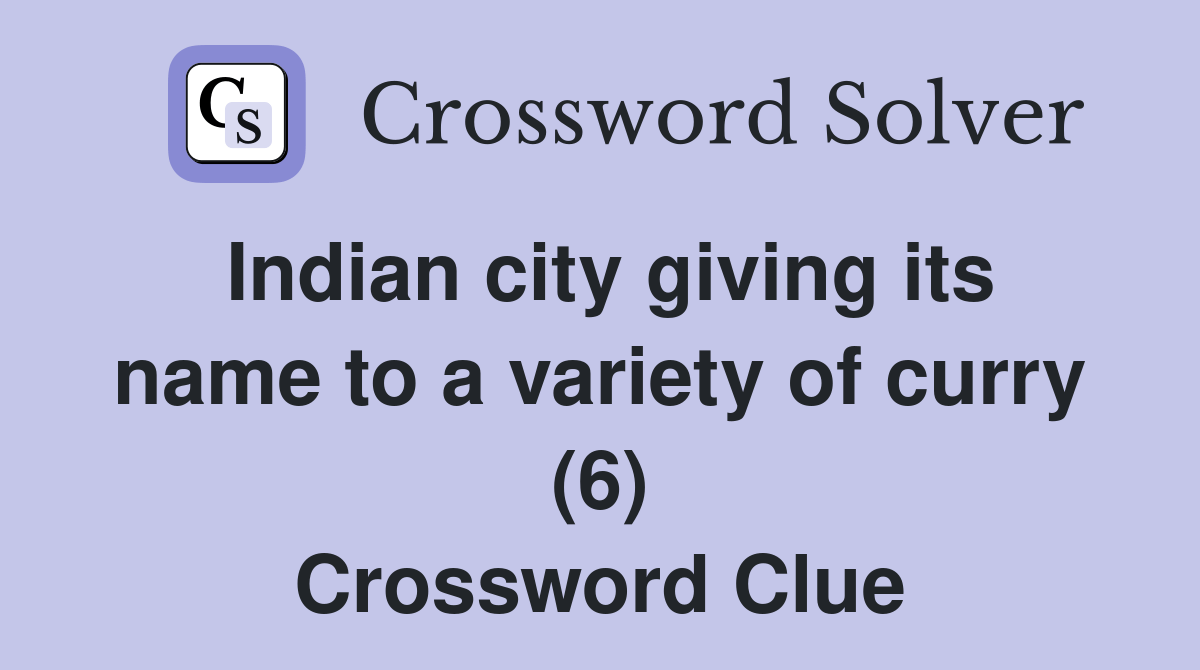 Indian city giving its name to a variety of curry (6) Crossword Clue Answers Crossword Solver